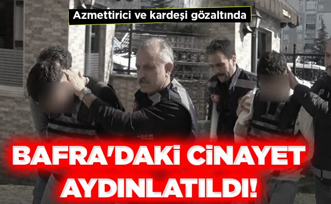 BAFRA’DAKİ CİNAYET AYDINLATILDI!