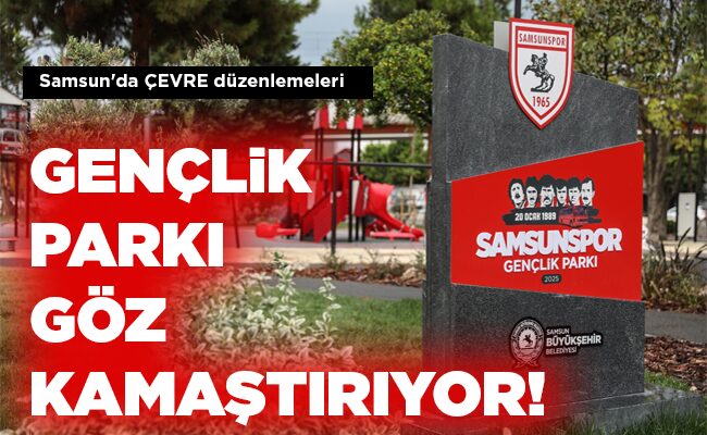 GENÇLİK PARKI GÖZ KAMAŞTIRIYOR!