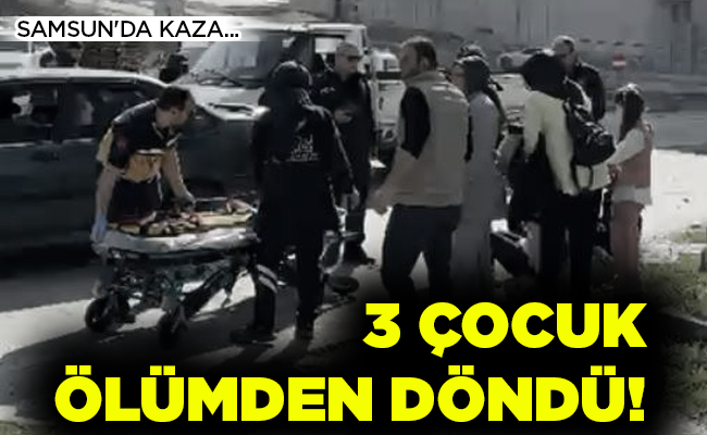3 ÇOCUK ÖLÜMDEN DÖNDÜ!
