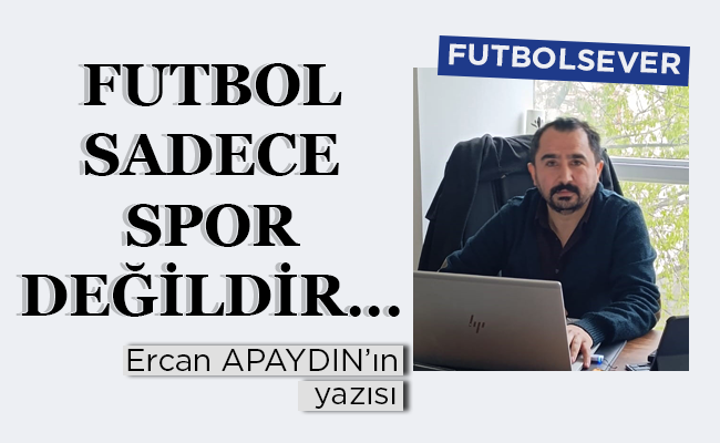 FUTBOL SADECE SPOR DEĞİLDİR…