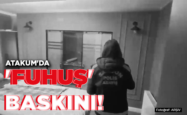 ATAKUM’DA ‘FUHUŞ’ BASKINI!
