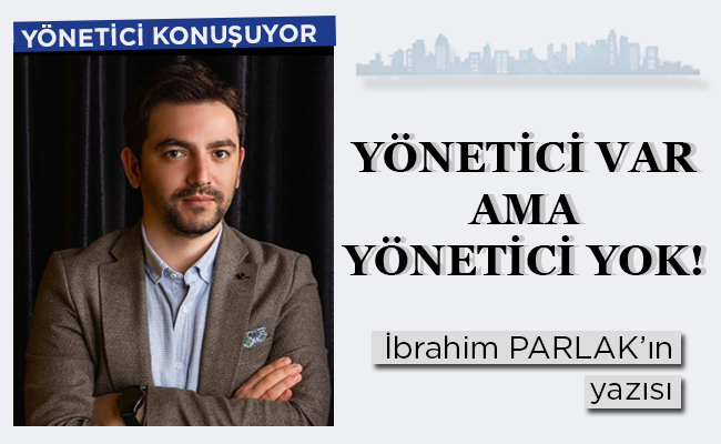 YÖNETİCİ VAR AMA YÖNETİCİ YOK!