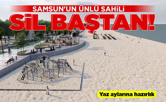 SAMSUN’UN ÜNLÜ SAHİLİ  SİL BAŞTAN!