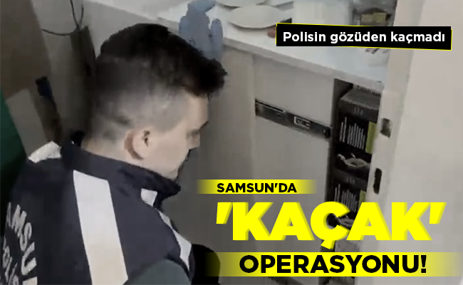 SAMSUN’DA ‘KAÇAK’ OPERASYONU!