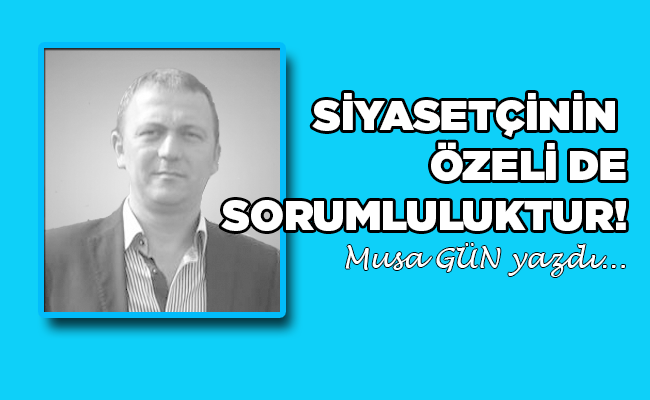 SİYASETÇİNİN ÖZELİ DE SORUMLULUKTUR!