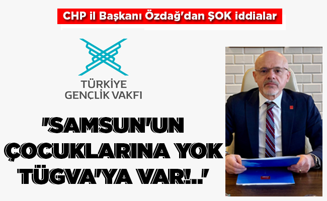 ‘SAMSUN’UN ÇOCUKLARINA YOK TÜGVA’YA VAR!..’