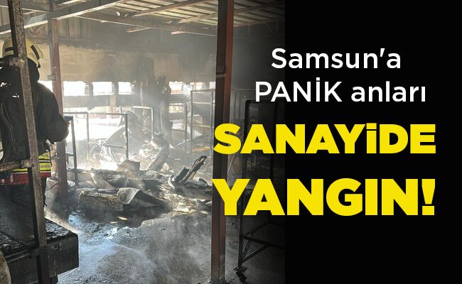 Samsun’a PANİK anları  SANAYİDE YANGIN!
