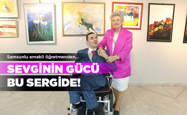Samsunlu emekli öğretmenden…  SEVGİNİN GÜCÜ BU SERGİDE!