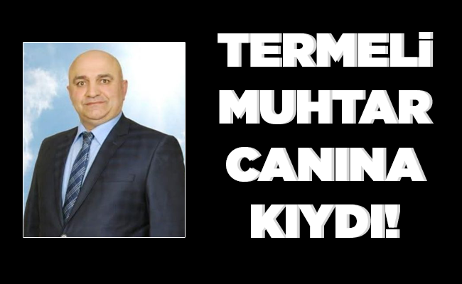 TERMELİ MUHTAR CANINA KIYDI!