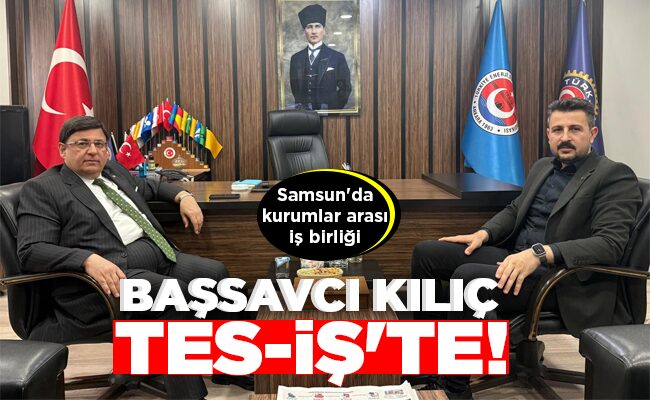 BAŞSAVCI KILIÇ TES-İŞ’TE!
