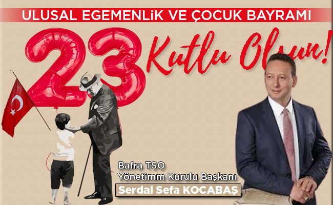 Bafra TSO Başkanı Serdal Sefa Kocabaş’tan 23 Nisan Mesajı