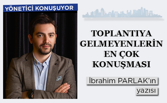 TOPLANTIYA GELMEYENLERİN EN ÇOK KONUŞMASI