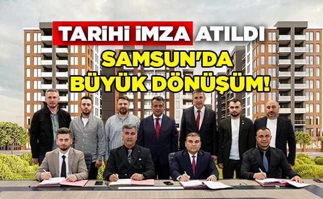 TARİHİ İMZA ATILDI SAMSUN’DA BÜYÜK DÖNÜŞÜM!