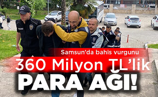 Samsun’da bahis vurgunu 360 Milyon TL’lik  PARA AĞI!