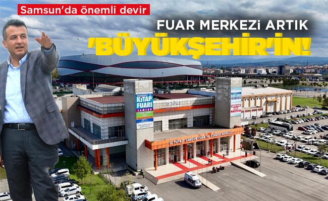 FUAR MERKEZİ ARTIK  ‘BÜYÜKŞEHİR’İN!