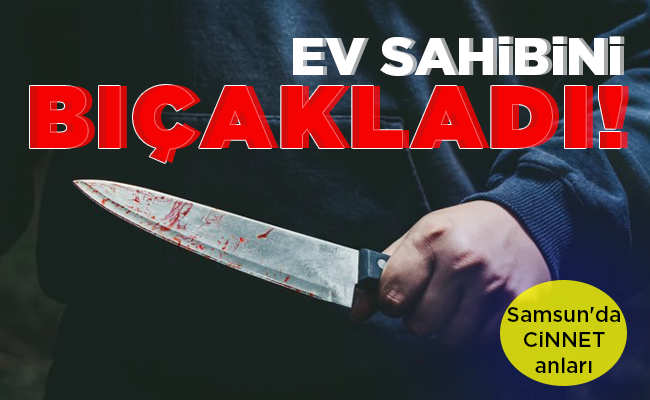 EV SAHİBİNİ BIÇAKLADI!
