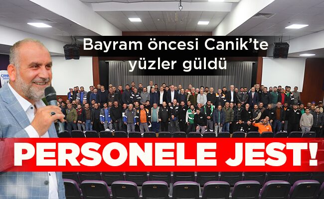 Bayram öncesi Canik’te yüzler güldü PERSONELE JEST!