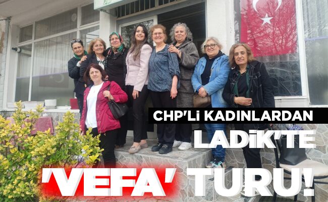 LADİK’TE ‘VEFA’ TURU!