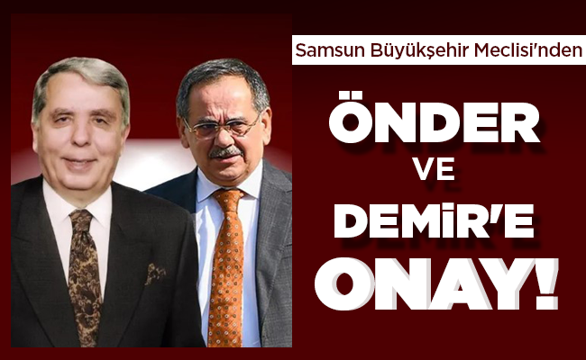 Samsun Büyükşehir Meclisi’nden  ÖNDER VE DEMİR’E ONAY!