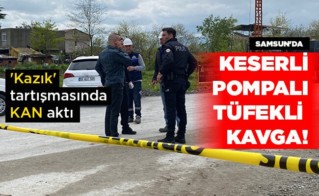 ‘Kazık’ tartışmasında KAN aktı  SAMSUN’DA KESERLİ POMPALI TÜFEKLİ  KAVGA!