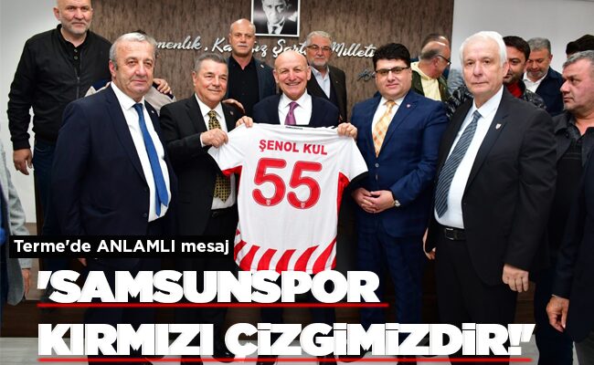 ‘SAMSUNSPOR KIRMIZI ÇİZGİMİZDİR!’