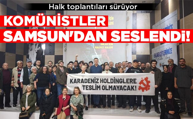 KOMÜNİSTLER SAMSUN’DAN SESLENDİ!