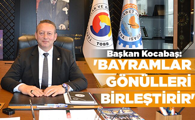 Başkan Kocabaş: ‘BAYRAMLAR GÖNÜLLERİ BİRLEŞTİRİR’