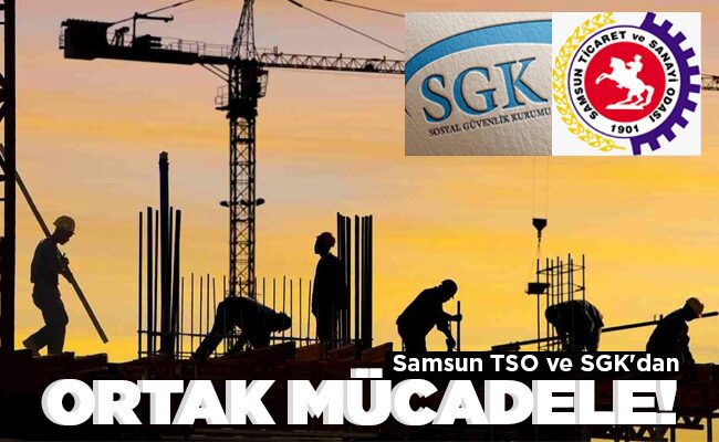 Samsun TSO ve SGK’dan  ORTAK MÜCADELE!