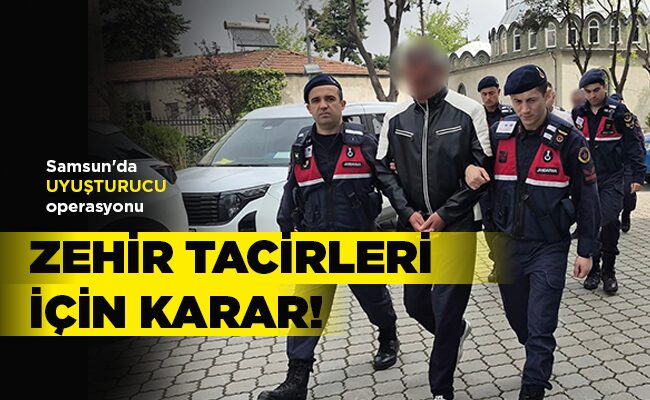 Samsun’da UYUŞTURUCU operasyonu  ZEHİR TACİRLERİ  İÇİN KARAR!