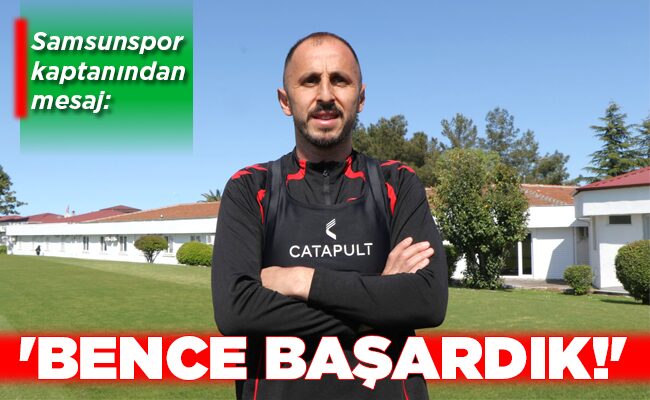 Samsunspor kaptanından mesaj:  ‘BENCE BAŞARDIK!’