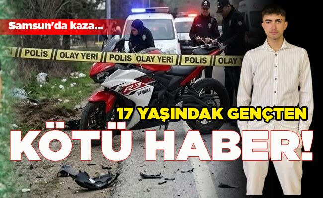 Samsun’da kaza…  17 YAŞINDAK GENÇTEN KÖTÜ HABER!