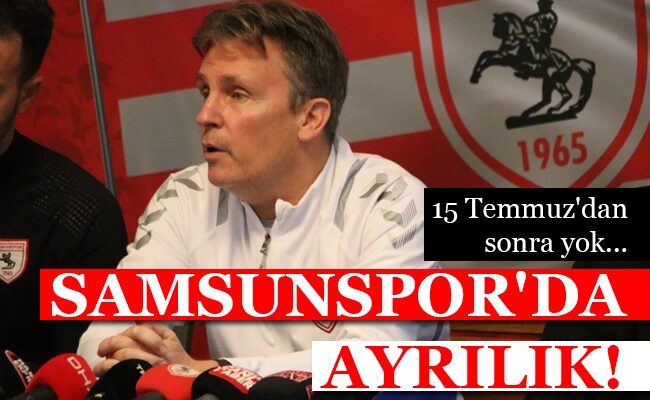 SAMSUNSPOR’DA AYRILIK!