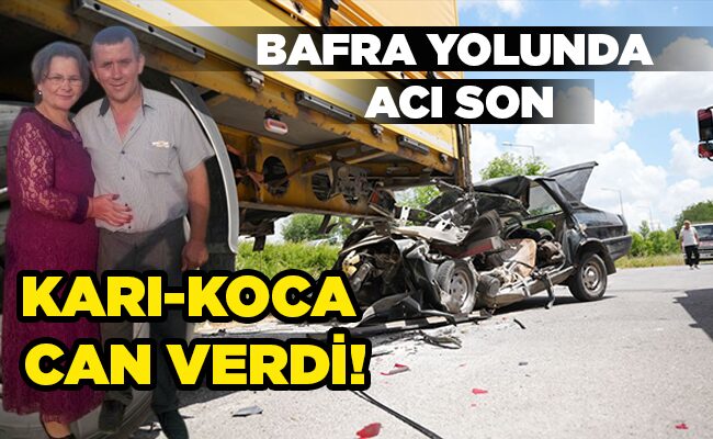 BAFRA YOLUNDA ACI SON KARI-KOCA CAN VERDİ!