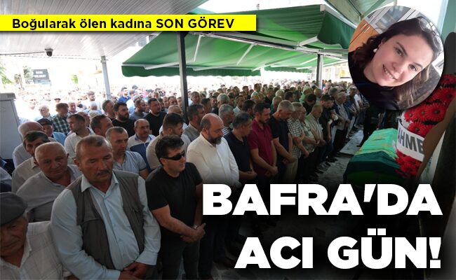 BAFRA’DA ACI GÜN!