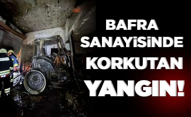 BAFRA SANAYİSİNDE KORKUTAN YANGIN!