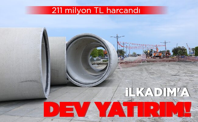 İLKADIM’A DEV YATIRIM!