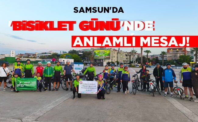 SAMSUN’DA  ‘BİSİKLET GÜNÜ’NDE  ANLAMLI MESAJ!
