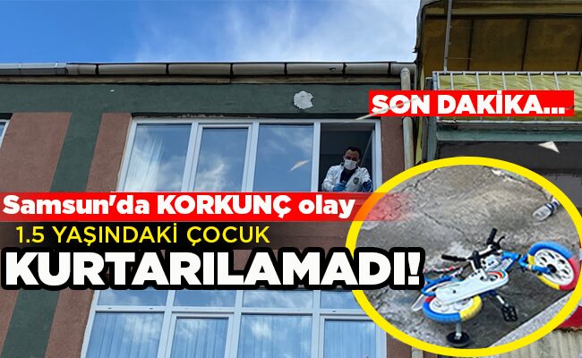 Samsun’da KORKUNÇ olay  1.5 YAŞINDAKİ ÇOCUK KURTARILAMADI!
