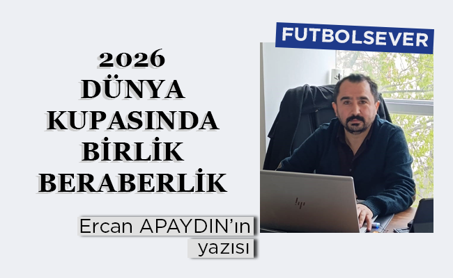 2026 DÜNYA KUPASINDA BİRLİK BERABERLİK