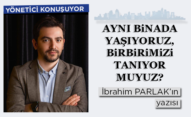 AYNI BİNADA YAŞIYORUZ, BİRBİRİMİZİ TANIYOR MUYUZ?