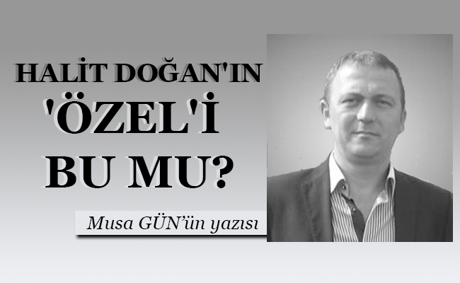 HALİT DOĞAN’IN ‘ÖZEL’İ BU MU?