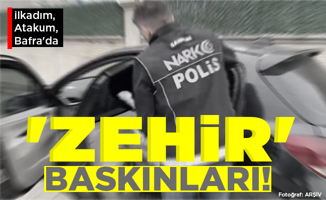 ‘ZEHİR’ BASKINLARI!
