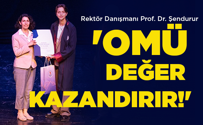 Rektör Danışmanı Prof. Dr. Şendurur  ‘OMÜ  DEĞER  KAZANDIRIR!’