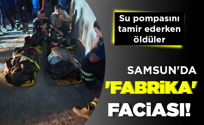 SAMSUN’DA ‘FABRİKA’ FACİASI!