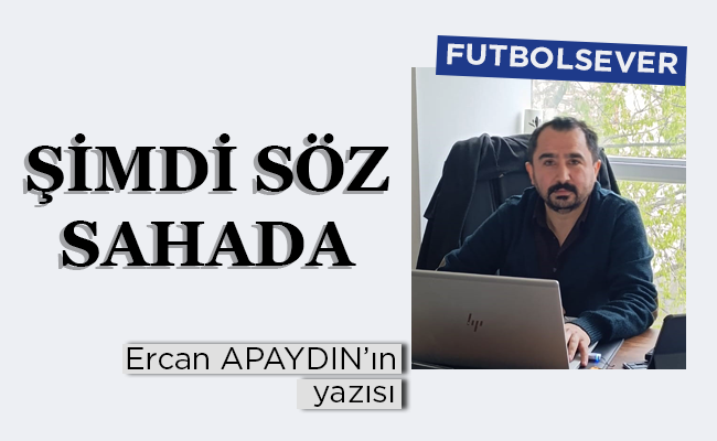 ŞİMDİ SÖZ SAHADA