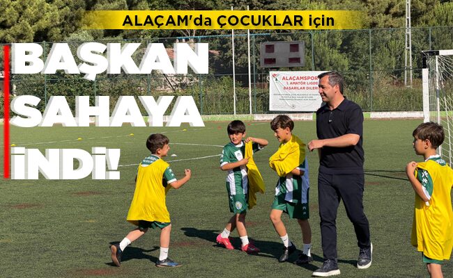 BAŞKAN SAHAYA İNDİ!