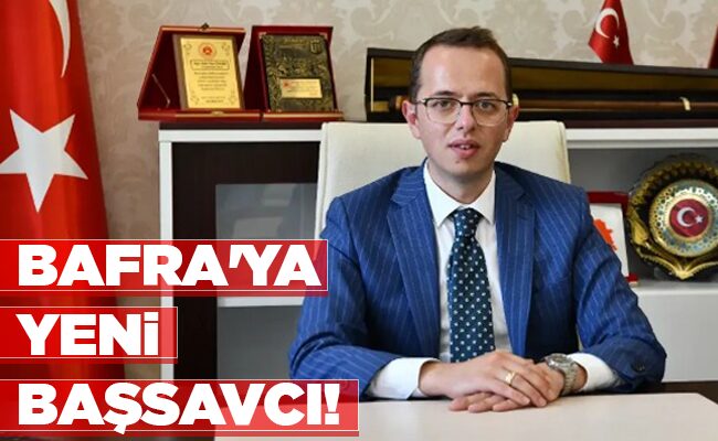 BAFRA’YA YENİ  BAŞSAVCI!