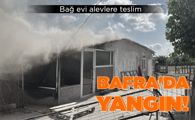 BAFRA’DA  YANGIN!