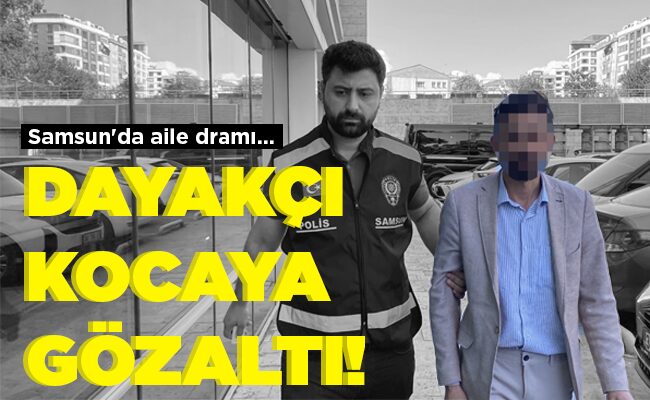 DAYAKÇI KOCAYA GÖZALTI!