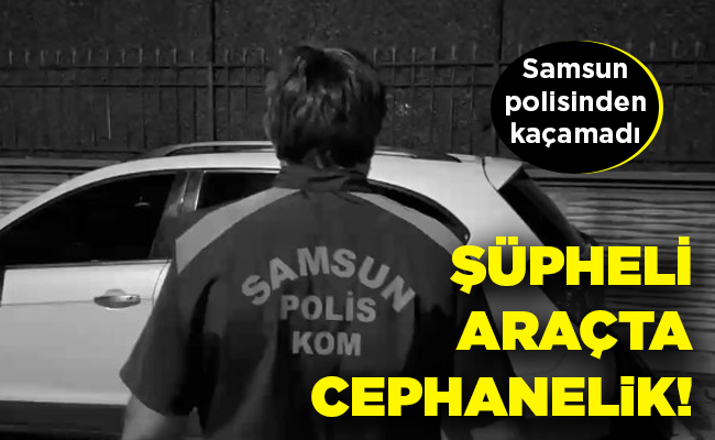 ŞÜPHELİ ARAÇTA CEPHANELİK!